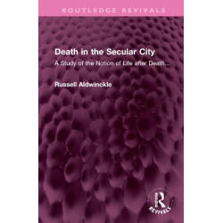 Death in the Secular City: A Study of the Notion of Life after Death...