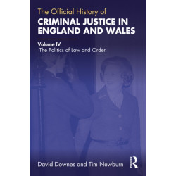 The Official History of Criminal Justice in England and Wales: Volume IV: The Politics of Law and Order