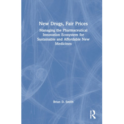 New Drugs, Fair Prices: Managing the Pharmaceutical Innovation Ecosystem for Sustainable and Affordable New Medicines
