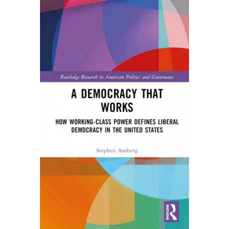 A Democracy That Works: How Working-Class Power Defines Liberal Democracy in the United States