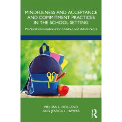 Mindfulness and Acceptance and Commitment Practices in the School Setting: Practical Interventions for Children and Adolescents