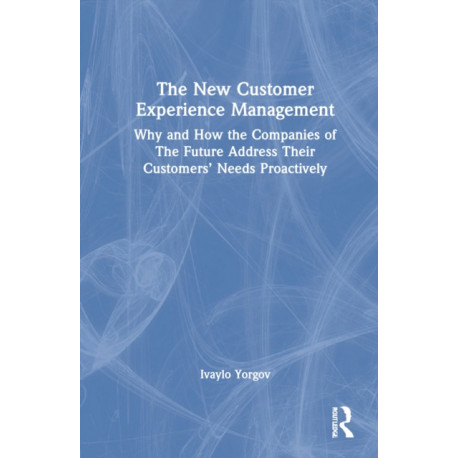 The New Customer Experience Management: Why and How the Companies of the Future Address Their Customers' Needs Proactively