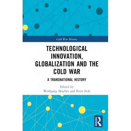 Technological Innovation, Globalization and the Cold War: A Transnational History