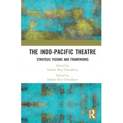 The Indo-Pacific Theatre: Strategic Visions and Frameworks