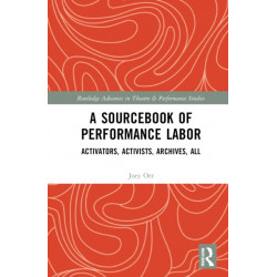 A Sourcebook of Performance Labor: Activators, Activists, Archives, All