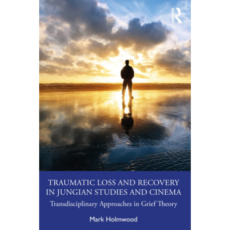Traumatic Loss and Recovery in Jungian Studies and Cinema: Transdisciplinary Approaches in Grief Theory