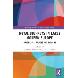 Royal Journeys in Early Modern Europe: Progresses, Palaces and Panache