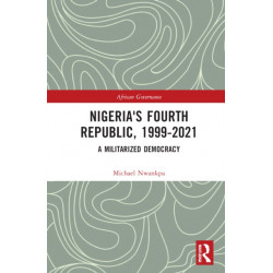 Nigeria's Fourth Republic, 1999-2021: A Militarised Democracy