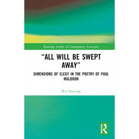 “All Will Be Swept Away”: Dimensions of Elegy in the Poetry of Paul Muldoon