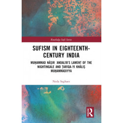 Sufism in Eighteenth-Century India: Muhammad Nasir ?Andalib’s Lament of the Nightingale and Tariqa-yi Khalis Muhammadiyya