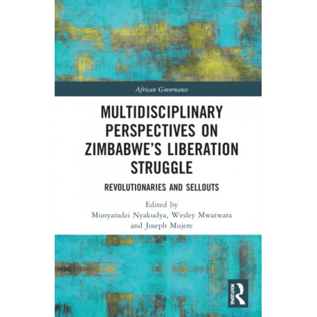 Multidisciplinary Perspectives on Zimbabwe’s Liberation Struggle: Revolutionaries and Sellouts