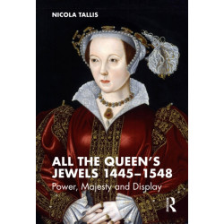 All the Queen’s Jewels, 1445–1548: Power, Majesty and Display