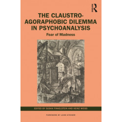 The Claustro-Agoraphobic Dilemma in Psychoanalysis: Fear of Madness