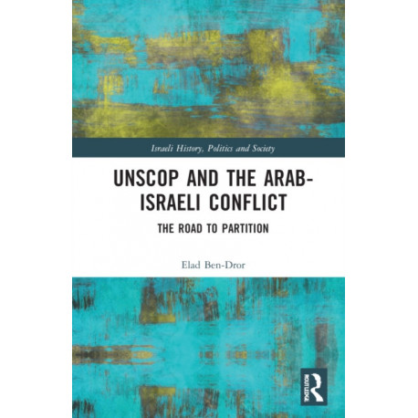 UNSCOP and the Arab-Israeli Conflict: The Road to Partition