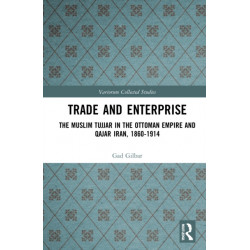 Trade and Enterprise: The Muslim Tujjar in the Ottoman Empire and Qajar Iran, 1860-1914
