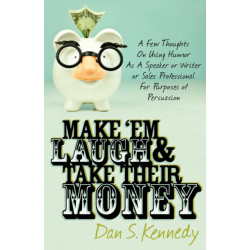 Make 'Em Laugh & Take Their Money: A Few Thoughts On Using Humor As  A Speaker or Writer or Sales Professional For Purposes of Persuasion