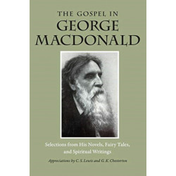 The Gospel in George MacDonald: Selections from His Novels, Fairy Tales, and Spiritual Writings