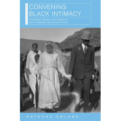 Convening Black Intimacy: Christianity, Gender, and Tradition in Early Twentieth-Century South Africa