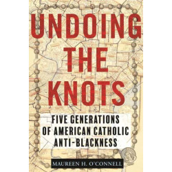 Undoing the Knots: Five Generations of American Catholic Anti-Blackness