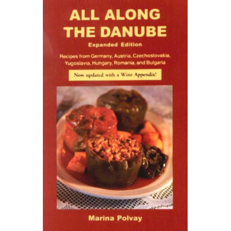 All Along the Danube: Recipes from Germany, Austria, Czechoslovakia, Yugoslavia, Hungary, Romania and Bulgaria