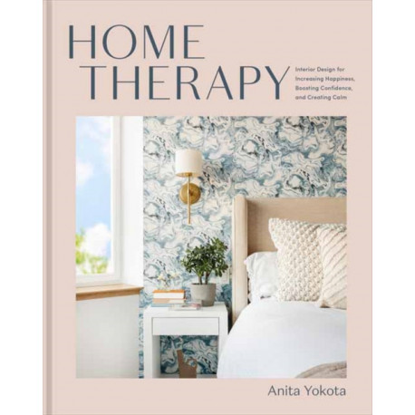 Home Therapy: Interior Design for Increasing Your Happiness, Boosting Your Confidence, and Creating a Sense of Calm: An Interior Design Book