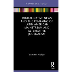 Digital-Native News and the Remaking of Latin American Mainstream and Alternative Journalism