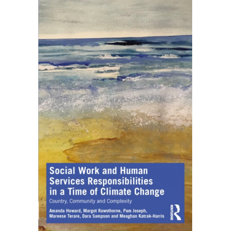 Social Work and Human Services Responsibilities in a Time of Climate Change: Country, Community and Complexity