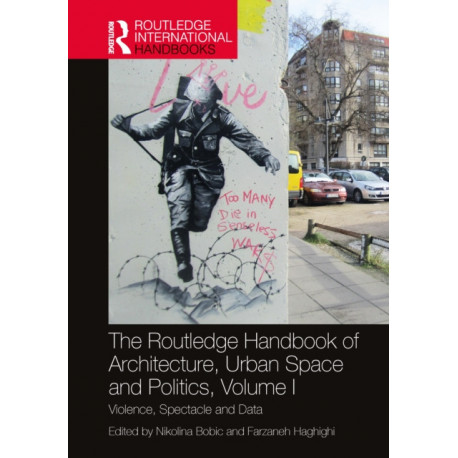 The Routledge Handbook of Architecture, Urban Space and Politics, Volume I: Violence, Spectacle and Data
