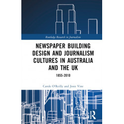 Newspaper Building Design and Journalism Cultures in Australia and the UK: 1855–2010: 1855-2010