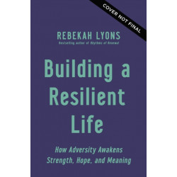 Building a Resilient Life: How Adversity Awakens Strength, Hope, and Meaning