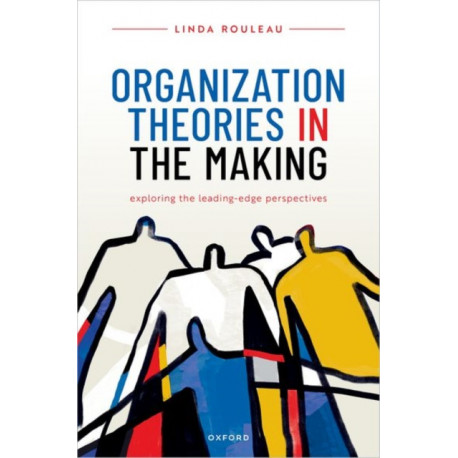Organization Theories in the Making: Exploring the leading-edge perspectives
