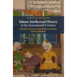 Islamic Intellectual History in the Seventeenth Century: Scholarly Currents in the Ottoman Empire and the Maghreb