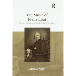 The Music of Franz Liszt: Stylistic Development and Cultural Synthesis