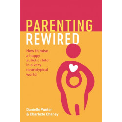 Parenting Rewired: How to Raise a Happy Autistic Child in a Very Neurotypical World