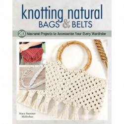 Knotting Natural Bags & Belts: 18 Beautiful, Easy-to-Make Macrame Projects