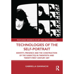 Technologies of the Self-Portrait: Identity, Presence and the Construction of the Subject(s) in Twentieth and Twenty-First Century Art