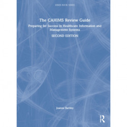 The CAHIMS Review Guide: Preparing for Success in Healthcare Information and Management Systems