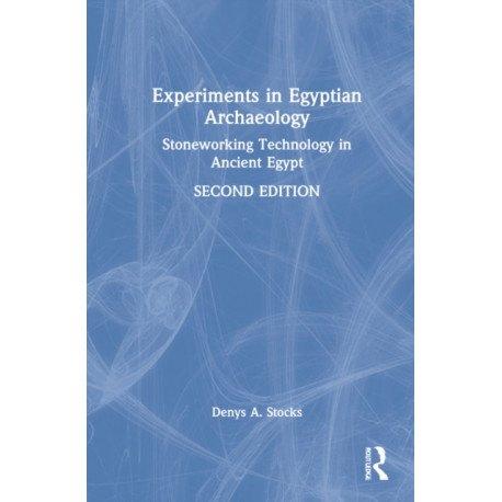 Experiments in Egyptian Archaeology: Stoneworking Technology in Ancient Egypt