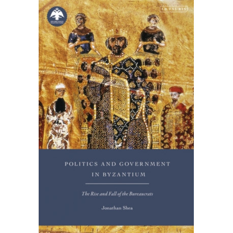 Politics and Government in Byzantium: The Rise and Fall of the Bureaucrats