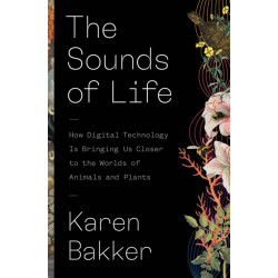 The Sounds of Life: How Digital Technology Is Bringing Us Closer to the Worlds of Animals and Plants