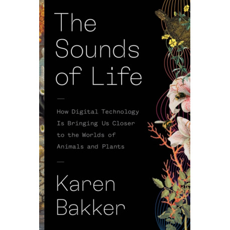 The Sounds of Life: How Digital Technology Is Bringing Us Closer to the Worlds of Animals and Plants