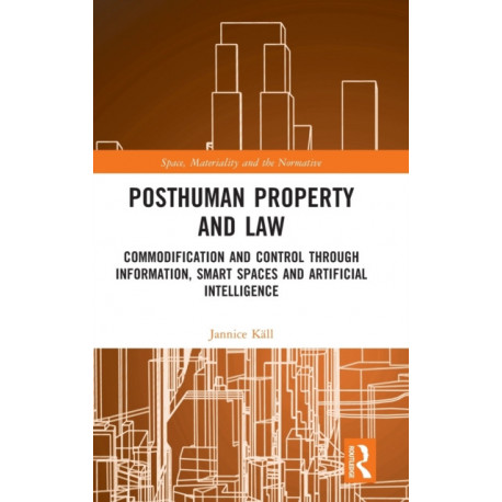 Posthuman Property and Law: Commodification and Control through Information, Smart Spaces and Artificial Intelligence