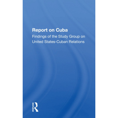 Report On Cuba: Findings Of The Study Group On United Statescuba Relations