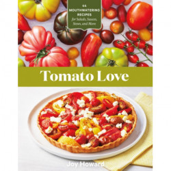 Tomato Love: 44 Mouthwatering Recipes for Salads, Sauces, Stews, and More
