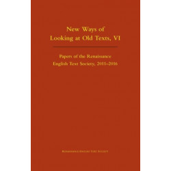 New Ways of Looking at Old Texts, VI – Papers of the Renaissance English Text Society 2011–2016