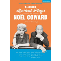 Selected Musical Plays by Noel Coward: A Critical Anthology: This Year of Grace- Bitter Sweet- Words and Music- Pacific 1860- Ace of Clubs- Sail Away- The Girl Who Came to Supper