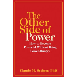 The Other Side of Power: How to Become Powerful without Being Power-Hungry