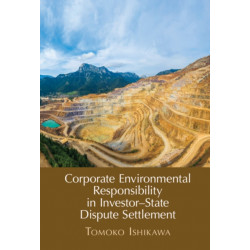 Corporate Environmental Responsibility in Investor-State Dispute Settlement: The Unexhausted Potential of Current Mechanisms