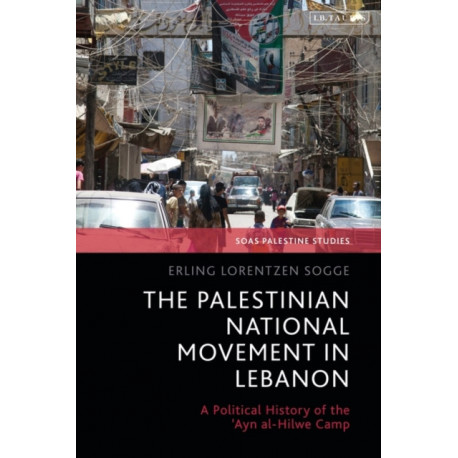 The Palestinian National Movement in Lebanon: A Political History of the 'Ayn al-Hilwe Camp