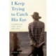 I Keep Trying to Catch His Eye: A Memoir of Loss, Grief, and Love